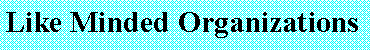 Text Box: Like Minded Organizations